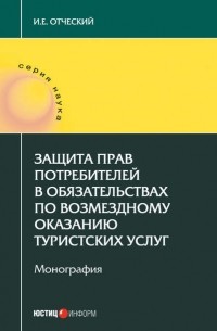 И. Е. Отческий - Защита прав потребителей в обязательствах по возмездному оказанию туристских услуг