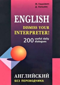 Марина Гацкевич - Dismiss your Interpreter! 200 useful daily dialogues / Английский без переводчика