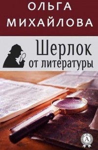 Ольга Михайлова - Шерлок от литературы