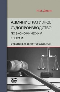 И. М. Дивин - Административное судопроизводство по экономическим спорам: отдельные аспекты развития