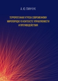 Андрей Пинчук - Терророгенная угроза современному миропорядку в контексте управляемости и противодействия