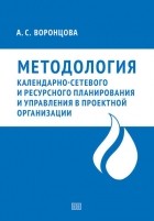 Анна Воронцова - Методология календарно-сетевого и ресурсного планирования и управления в проектной организации