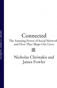 James  Fowler - Connected: The Amazing Power of Social Networks and How They Shape Our Lives