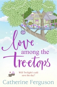 Catherine  Ferguson - Love Among the Treetops: A feel good holiday read for summer 2018