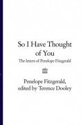 Пенелопа Фицджеральд - So I Have Thought of You: The Letters of Penelope Fitzgerald