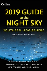 Wil  Tirion - 2019 Guide to the Night Sky Southern Hemisphere: A month-by-month guide to exploring the skies above Australia, New Zealand and South Africa