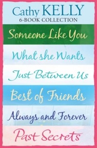 Cathy  Kelly - Cathy Kelly 6-Book Collection: Someone Like You, What She Wants, Just Between Us, Best of Friends, Always and Forever, Past Secrets