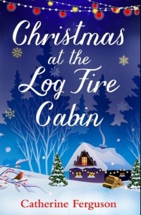 Catherine  Ferguson - Christmas at the Log Fire Cabin: A heart-warming and feel-good read