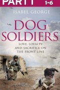 Isabel  George - Dog Soldiers: Part 1 of 3: Love, loyalty and sacrifice on the front line