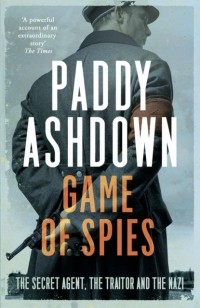 Paddy  Ashdown - Game of Spies: The Secret Agent, the Traitor and the Nazi, Bordeaux 1942-1944