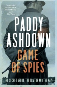 Paddy  Ashdown - Game of Spies: The Secret Agent, the Traitor and the Nazi, Bordeaux 1942-1944