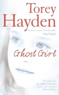 Тори Хейден - Ghost Girl: The true story of a child in desperate peril – and a teacher who saved her