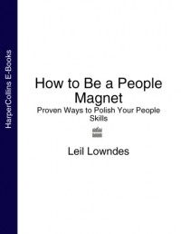 Лейл Лаундес - How to Be a People Magnet: Proven Ways to Polish Your People Skills