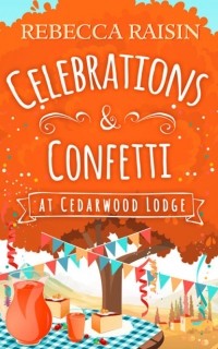 Ребекка Рейсин - Celebrations and Confetti At Cedarwood Lodge: The cosy romantic comedy to fall in love with!