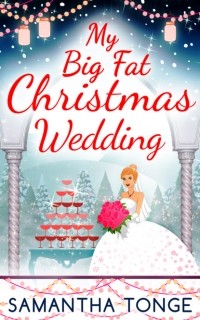 Samantha  Tonge - My Big Fat Christmas Wedding: A Funny And Heartwarming Christmas Romance