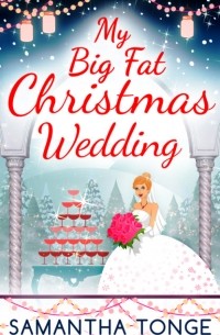 Samantha  Tonge - My Big Fat Christmas Wedding: A Funny And Heartwarming Christmas Romance