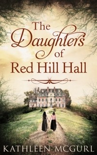 Kathleen McGurl - The Daughters Of Red Hill Hall