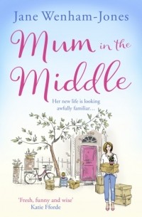 Jane  Wenham-Jones - Mum in the Middle: Feel good, funny and unforgettable