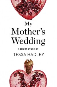 Tessa  Hadley - My Mother’s Wedding: A Short Story from the collection, Reader, I Married Him
