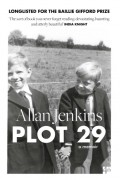 Аллан Дженкинс - Plot 29: A Memoir: LONGLISTED FOR THE BAILLIE GIFFORD AND WELLCOME BOOK PRIZE