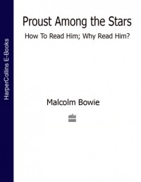 Malcolm  Bowie - Proust Among the Stars: How To Read Him; Why Read Him?