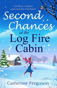 Catherine  Ferguson - Second Chances at the Log Fire Cabin: A Christmas holiday romance for 2018 from the ebook bestseller