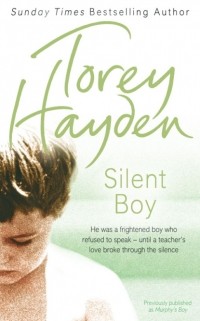 Тори Хейден - Silent Boy: He was a frightened boy who refused to speak – until a teacher's love broke through the silence