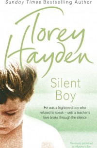 Тори Хейден - Silent Boy: He was a frightened boy who refused to speak – until a teacher's love broke through the silence