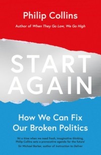 Филип Коллинз - Start Again: How We Can Fix Our Broken Politics