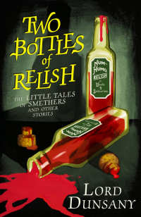Lord Dunsany - Two Bottles of Relish: The Little Tales of Smethers and Other Stories