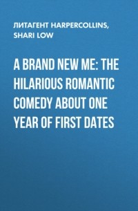 Shari  Low - A Brand New Me: The hilarious romantic comedy about one year of first dates