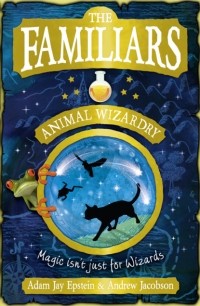 Адам Джей Эпштейн - The Familiars: Animal Wizardry