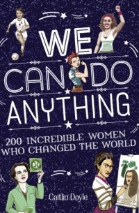 Chuck  Gonzales - We Can Do Anything: From sports to innovation, art to politics, meet over 200 women who got there first