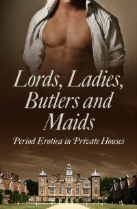 Alegra  Verde - Lords, Ladies, Butlers and Maids: Period Erotica in Private Houses