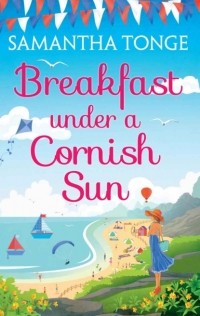 Samantha  Tonge - Breakfast Under A Cornish Sun: The perfect romantic comedy for summer