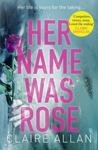 Claire  Allan - Her Name Was Rose: The gripping psychological thriller you need to read this year