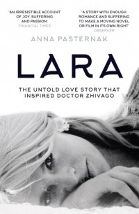 Анна Пастернак - Lara: The Untold Love Story That Inspired Doctor Zhivago