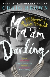 Крэйг Браун - Ma’am Darling: 99 Glimpses of Princess Margaret