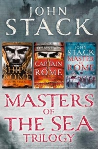 Джон Стэк - Masters of the Sea Trilogy: Ship of Rome, Captain of Rome, Master of Rome
