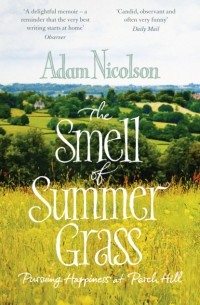 Адам Николсон - Smell of Summer Grass: Pursuing Happiness at Perch Hill