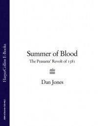 Дэн Джонс - Summer of Blood: The Peasants’ Revolt of 1381