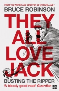 Bruce  Robinson - They All Love Jack: Busting the Ripper