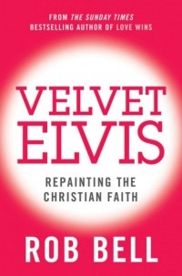 Роб Белл - Velvet Elvis: Repainting the Christian Faith