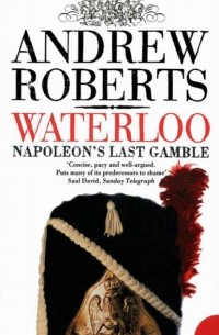 Эндрю Робертс - Waterloo: Napoleon's Last Gamble