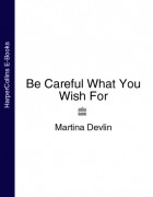 Martina  Devlin - Be Careful What You Wish For