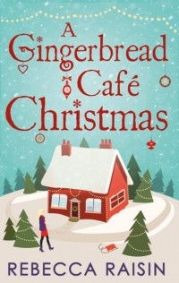 Ребекка Рейсин - A Gingerbread Caf? Christmas: Christmas at the Gingerbread Caf? / Chocolate Dreams at the Gingerbread Cafe / Christmas Wedding at the Gingerbread Caf?