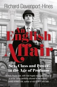 Richard  Davenport-Hines - An English Affair: Sex, Class and Power in the Age of Profumo