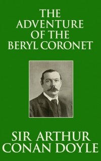 Sir Arthur Conan Doyle - The Adventure of the Beryl Coronet