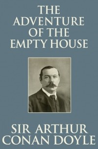 Sir Arthur Conan Doyle - The Adventure of the Empty House