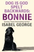 Isabel  George - DOG Is GOD Spelt Backwards: Bonnie